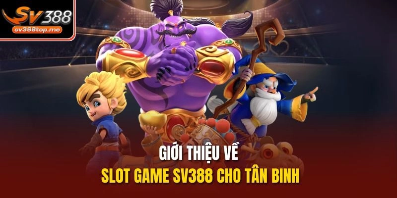 Giới thiệu về slot game sv388 cho tân binh