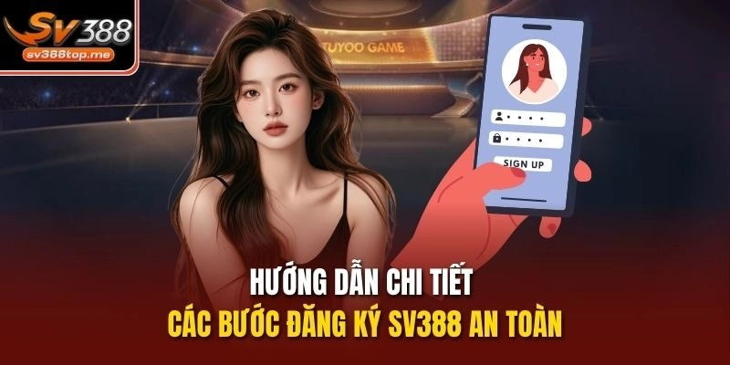 Hướng dẫn chi tiết các bước đăng ký sv388 an toàn