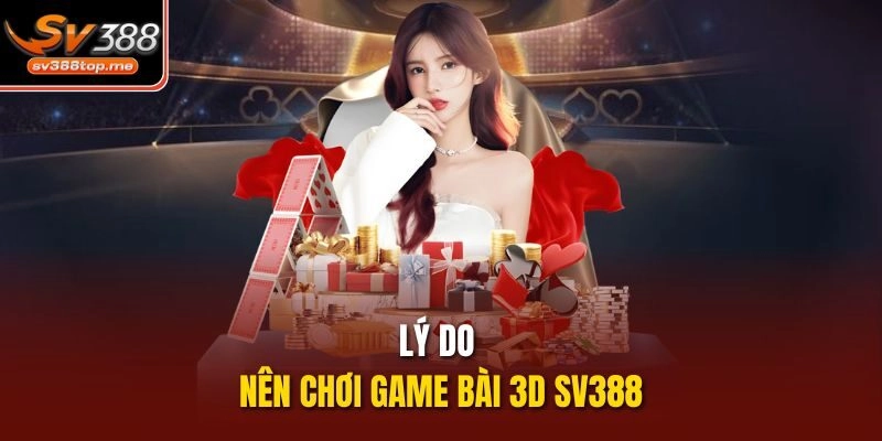Lý do nên chơi game bài 3D sv388