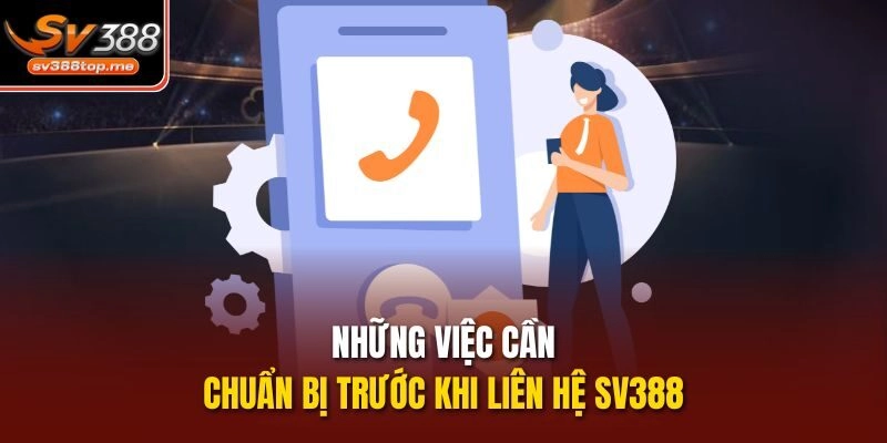 Những việc cần chuẩn bị trước khi liên hệ sv388