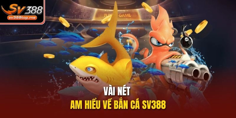 Vài nét am hiểu về bắn cá sv388